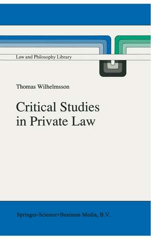 Critical Studies in Private Law: A Treatise on Need-Rational Principles in Modern Law de T. Wilhelmsson