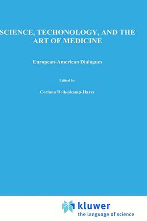 Science, Technology, and the Art of Medicine: European-American Dialogues de C. Delkeskamp-Hayes