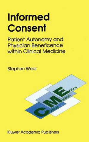 Informed Consent: Patient Autonomy and Physician Beneficence within Clinical Medicine de S. Wear