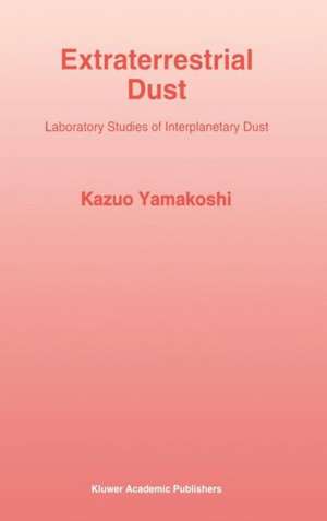 Extraterrestrial Dust: Laboratory Studies of Interplanetary Dust de Kazuo Yamakoshi