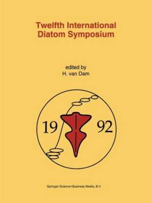 Twelfth International Diatom Symposium: Proceedings of the Twelfth International Diatom Symposium, Renesse, The Netherlands, 30 August – 5 September 1992 de Herman van Dam