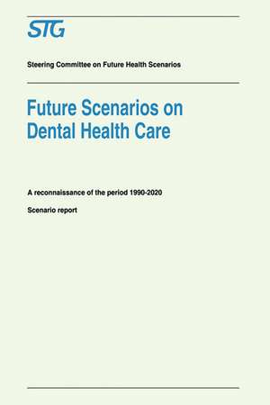 Future Scenarios on Dental Health Care: A Reconnaissance of the Period 1990-2020 - Scenario Report Commissioned by the Steering Committee on Future Health Scenarios de Scenario Committee on Dental Health Care