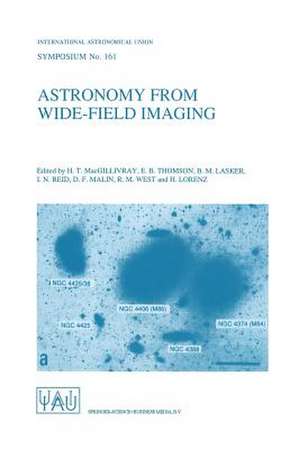 Astronomy from Wide-Field Imaging: Proceedings of the 161st Symposium of the International Astronomical Union, Held in Potsdam, Germany, August 23–27, 1993 de H.T. MacGillivray