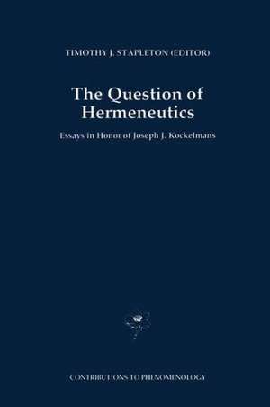 The Question of Hermeneutics: Essays in Honor of Joseph J. Kockelmans de T.J. Stapleton