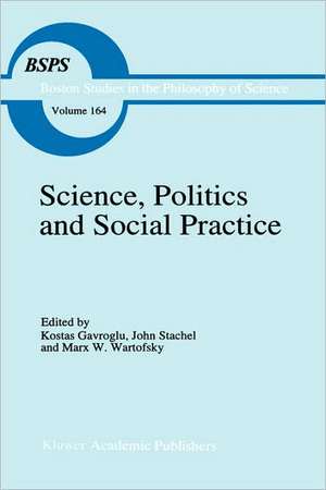 Science, Politics and Social Practice: Essays on Marxism and Science, Philosophy of Culture and the Social Sciences In honor of Robert S. Cohen de K. Gavroglu