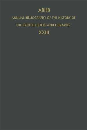 Annual Bibliography of the History of the Printed Book and Libraries: Volume 23: Publications of 1992 and Additions from the Preceding Years de Dept. of Special Collections of the Koninklijke Bibliotheek