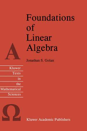 Foundations of Linear Algebra de Jonathan S. Golan