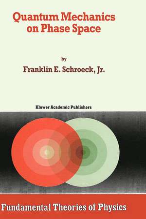 Quantum Mechanics on Phase Space de Franklin E. Schroeck Jr.