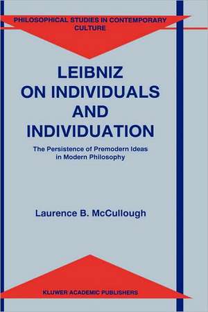 Leibniz on Individuals and Individuation: The Persistence of Premodern Ideas in Modern Philosophy de Laurence B. McCullough