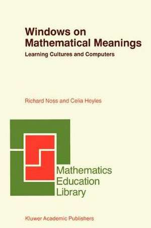 Windows on Mathematical Meanings: Learning Cultures and Computers de Richard Noss