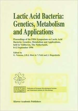 Lactic Acid Bacteria: Genetics, Metabolism and Applications: Proceedings of the Fifth Symposium held in Veldhoven, The Netherlands, 8–12 September 1996 de G. Venema