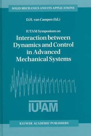 IUTAM Symposium on Interaction between Dynamics and Control in Advanced Mechanical Systems: Proceedings of the IUTAM Symposium held in Eindhoven, The Netherlands, 21–26 April 1996 de Dick H. van Campen