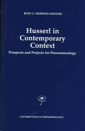 Husserl in Contemporary Context: Prospects and Projects for Phenomenology de B.C. Hopkins