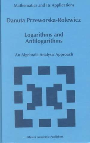 Logarithms and Antilogarithms: An Algebraic Analysis Approach de D. Przeworska-Rolewicz