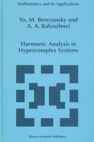 Harmonic Analysis in Hypercomplex Systems de Yu.M. Berezansky