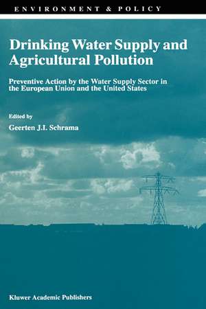 Drinking Water Supply and Agricultural Pollution: Preventive Action by the Water Supply Sector in the European Union and the United States de G.J. Schrama