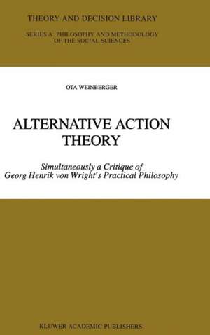 Alternative Action Theory: Simultaneously a Critique of Georg Henrik von Wright’s Practical Philosophy de Ota Weinberger