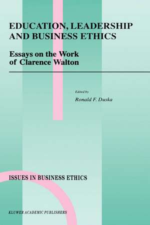 Education, Leadership and Business Ethics: Essays on the Work of Clarence Walton de Ronald F. Duska