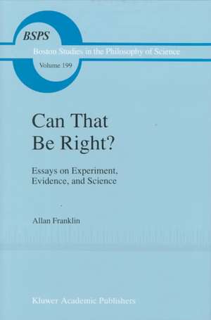 Can that be Right?: Essays on Experiment, Evidence, and Science de A. Franklin