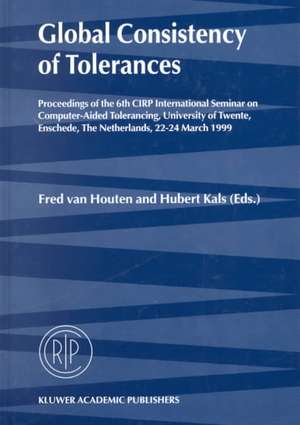 Global Consistency of Tolerances: Proceedings of the 6th CIRP International Seminar on Computer-Aided Tolerancing, University of Twente, Enschede, The Netherlands, 22–24 March, 1999 de Fred van Houten