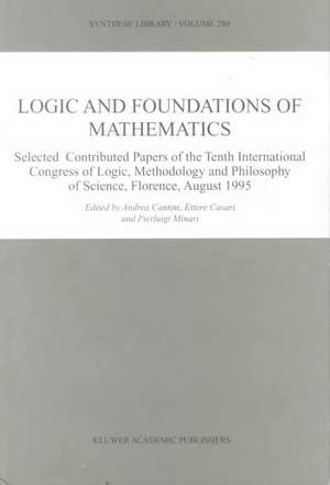 Logic and Foundations of Mathematics: Selected Contributed Papers of the Tenth International Congress of Logic, Methodology and Philosophy of Science, Florence, August 1995 de Andrea Cantini