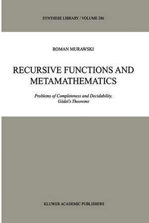 Recursive Functions and Metamathematics: Problems of Completeness and Decidability, Gödel’s Theorems de Roman Murawski