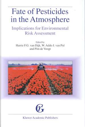 Fate of Pesticides in the Atmosphere: Implications for Environmental Risk Assessment: Proceedings of a workshop organised by The Health Council of the Netherlands, held in Driebergen, The Netherlands, April 22–24, 1998 de Harrie F.G. van Dijk