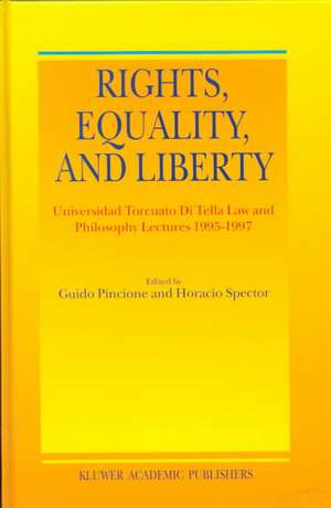 Rights, Equality, and Liberty: Universidad Torcuato Di Tella Law and Philosophy Lectures 1995-1997 de H. Spector