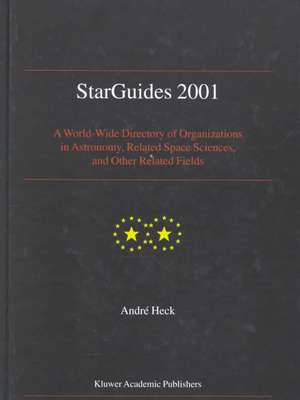 Starguides 2001: A World-Wide Directory of Organizations in Astronomy, Related Space Sciences, and Other Related Fields de Andre Heck