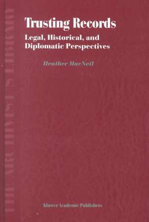 Trusting Records: Legal, Historical and Diplomatic Perspectives de H. MacNeil