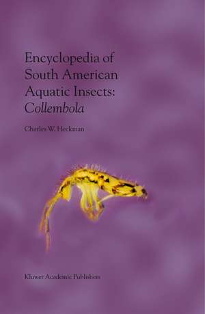 Encyclopedia of South American Aquatic Insects: Collembola: Illustrated Keys to Known Families, Genera, and Species in South America de Charles W. Heckman