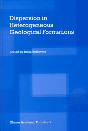 Dispersion in Heterogeneous Geological Formations de Brian Berkowitz