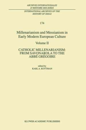 Millenarianism and Messianism in Early Modern European Culture: Volume II. Catholic Millenarianism: From Savonarola to the Abbé Grégoire de Karl A. Kottman