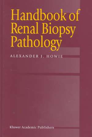 Handbook of Renal Biopsy Pathology de Alexander J. Howie