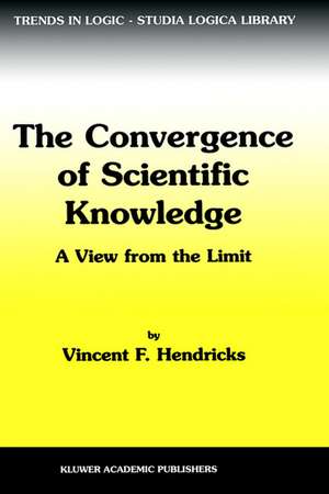 The Convergence of Scientific Knowledge: A view from the limit de Vincent F. Hendricks