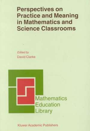 Perspectives on Practice and Meaning in Mathematics and Science Classrooms de D. Clarke