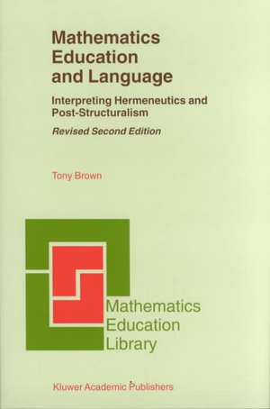 Mathematics Education and Language: Interpreting Hermeneutics and Post-Structuralism de Tony Brown