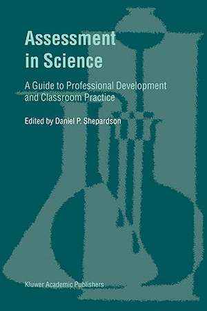 Assessment in Science: A Guide to Professional Development and Classroom Practice de D.P. Shepardson