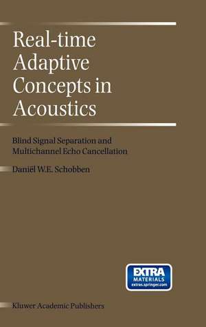 Real-Time Adaptive Concepts in Acoustics: Blind Signal Separation and Multichannel Echo Cancellation de D.E. Schobben