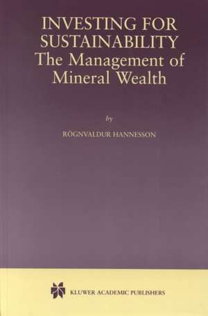 Investing for Sustainability: The Management of Mineral Wealth de Rognvaldur Hannesson