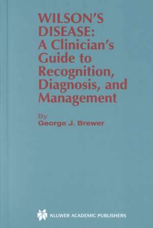 Wilson’s Disease: A Clinician’s Guide to Recognition, Diagnosis, and Management de George J. Brewer