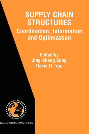 Supply Chain Structures: Coordination, Information and Optimization de Jing-Sheng Song