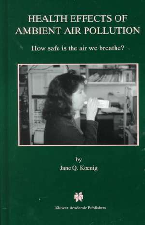 Health Effects of Ambient Air Pollution: How safe is the air we breathe? de Jane Q. Koenig