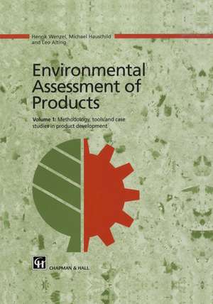 Environmental Assessment of Products: Volume 1 Methodology, Tools and Case Studies in Product Development de Henrik Wenzel