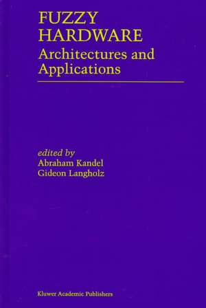 Fuzzy Hardware: Architectures and Applications de Abraham Kandel