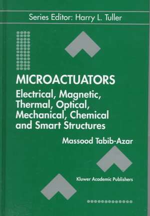 Microactuators: Electrical, Magnetic, Thermal, Optical, Mechanical, Chemical & Smart Structures de Massood Tabib-Azar