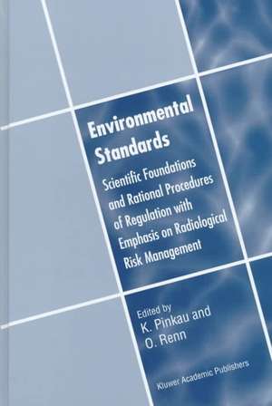 Environmental Standards: Scientific Foundations and Rational Procedures of Regulation with Emphasis on Radiological Risk Management de Klaus Pinkau