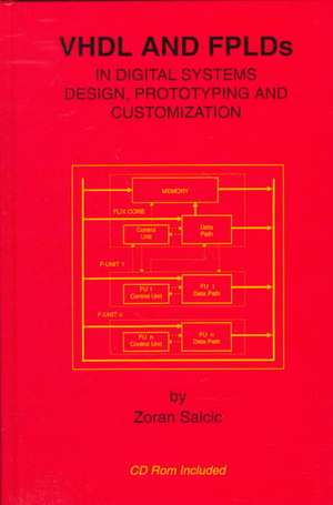 VHDL and FPLDs in Digital Systems Design, Prototyping and Customization de Zoran Salcic