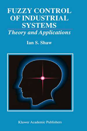 Fuzzy Control of Industrial Systems: Theory and Applications de Ian S. Shaw