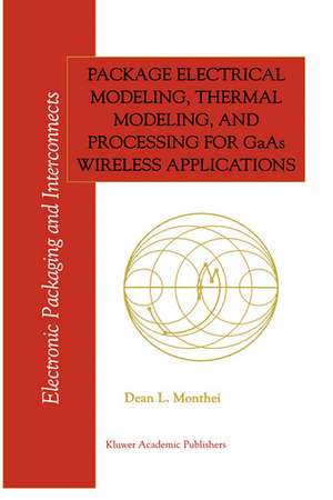 Package Electrical Modeling, Thermal Modeling, and Processing for GaAs Wireless Applications de Dean L. Monthei